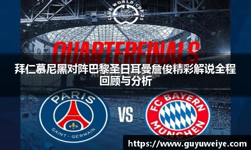 拜仁慕尼黑对阵巴黎圣日耳曼詹俊精彩解说全程回顾与分析