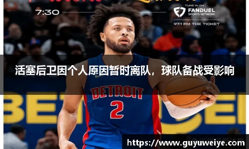 活塞后卫因个人原因暂时离队，球队备战受影响