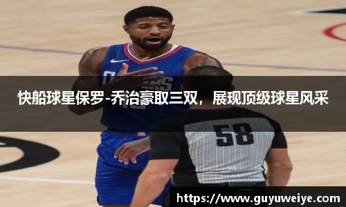 快船球星保罗-乔治豪取三双，展现顶级球星风采